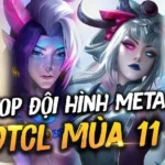 Top 10 đội hình ĐTCL mùa 11 mạnh nhất