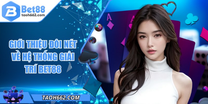 Giới thiệu đôi nét về hệ thống giải trí BET88