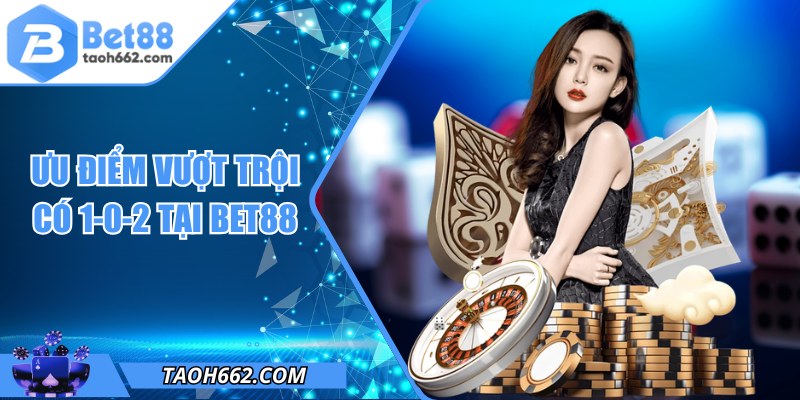 Ưu điểm vượt trội có 1-0-2 tại BET88